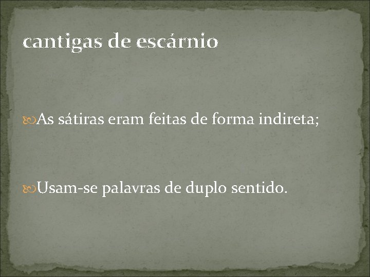 cantigas de escárnio As sátiras eram feitas de forma indireta; Usam-se palavras de duplo