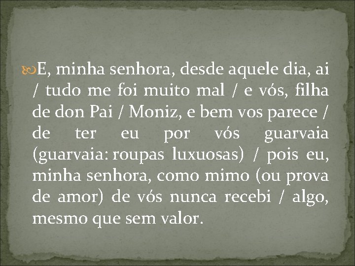  E, minha senhora, desde aquele dia, ai / tudo me foi muito mal