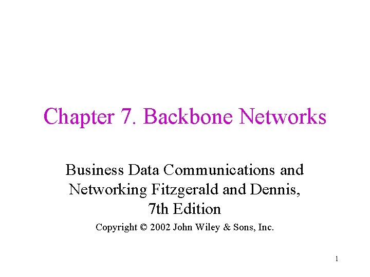 Chapter 7. Backbone Networks Business Data Communications and Networking Fitzgerald and Dennis, 7 th