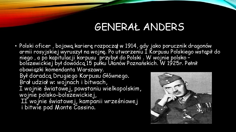 GENERAŁ ANDERS • Polski oficer , bojową karierę rozpoczął w 1914, gdy jako porucznik