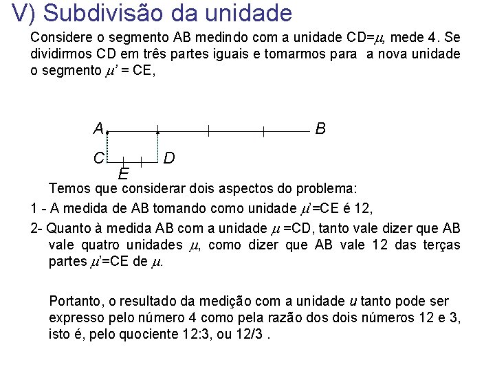 V) Subdivisão da unidade Considere o segmento AB medindo com a unidade CD=m, mede V) Subdivisão da unidade Considere o segmento AB medindo com a unidade CD=m, mede
