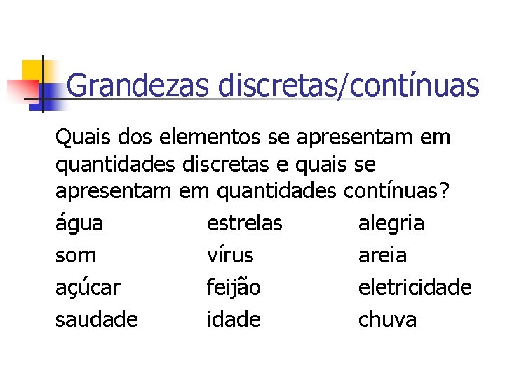 Grandezas discretas/contínuas Quais dos elementos se apresentam em quantidades discretas e quais se apresentam Grandezas discretas/contínuas Quais dos elementos se apresentam em quantidades discretas e quais se apresentam