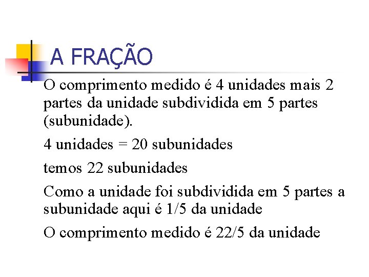 A FRAÇÃO O comprimento medido é 4 unidades mais 2 partes da unidade subdividida A FRAÇÃO O comprimento medido é 4 unidades mais 2 partes da unidade subdividida