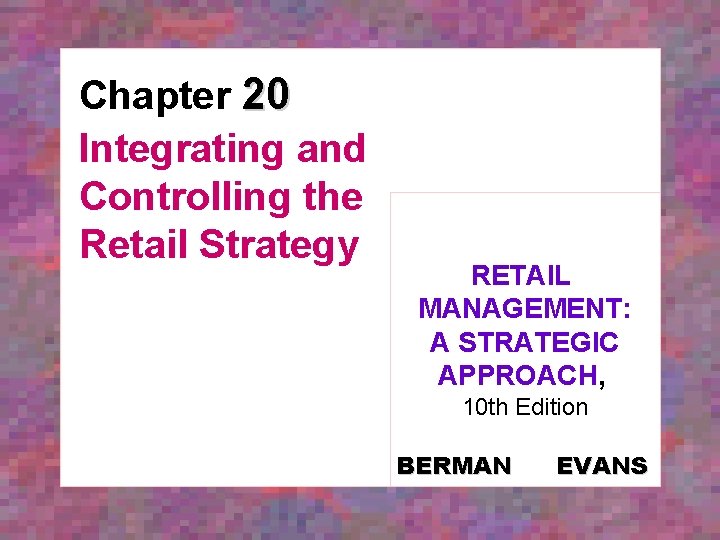 Chapter 20 Integrating and Controlling the Retail Strategy RETAIL MANAGEMENT: A STRATEGIC APPROACH, 10