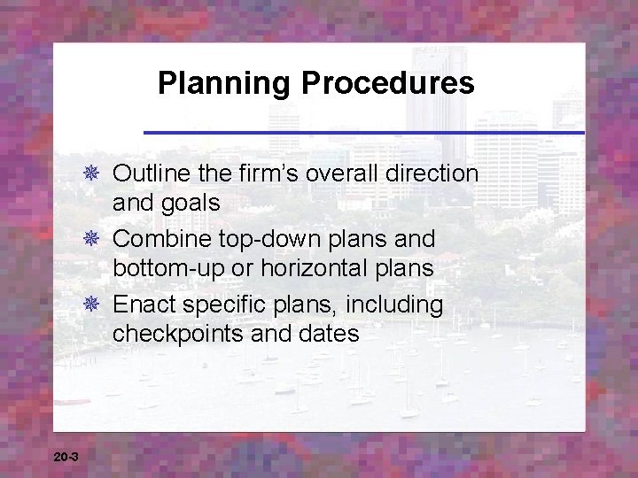 Planning Procedures ¯ Outline the firm’s overall direction and goals ¯ Combine top-down plans