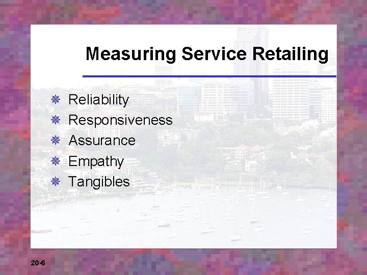 Measuring Service Retailing ¯ ¯ ¯ 20 -6 Reliability Responsiveness Assurance Empathy Tangibles 