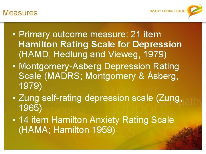 Measures • Primary outcome measure: 21 item Hamilton Rating Scale for Depression (HAMD; Hedlung