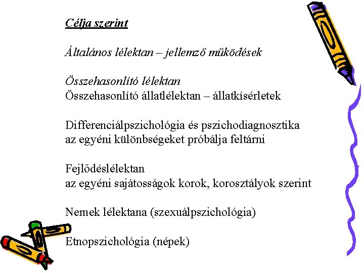 Célja szerint Általános lélektan – jellemző működések Összehasonlító lélektan Összehasonlító állatlélektan – állatkísérletek Differenciálpszichológia