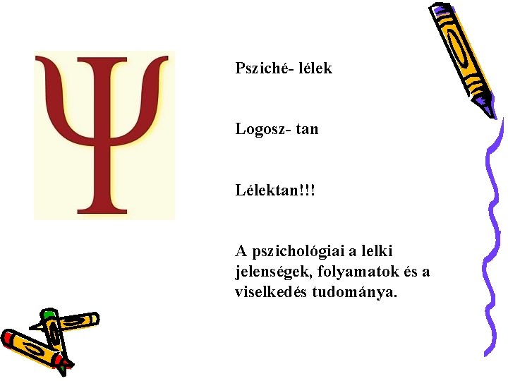 Psziché- lélek Logosz- tan Lélektan!!! A pszichológiai a lelki jelenségek, folyamatok és a viselkedés