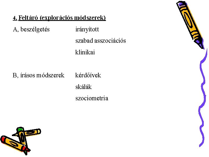 4. Feltáró (explorációs módszerek) A, beszélgetés irányított szabad asszociációs klinikai B, írásos módszerek kérdőívek