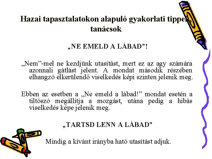 Hazai tapasztalatokon alapuló gyakorlati tippek, tanácsok „NE EMELD A LÁBAD”! „Nem”-mel ne kezdjünk utasítást,