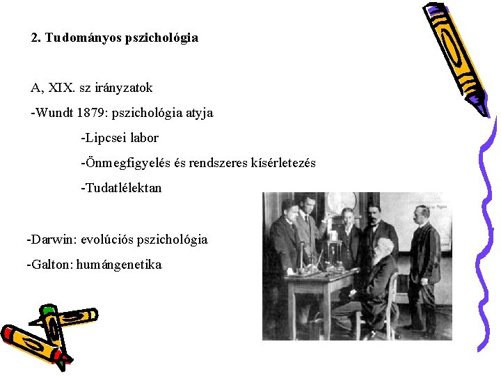 2. Tudományos pszichológia A, XIX. sz irányzatok -Wundt 1879: pszichológia atyja -Lipcsei labor -Önmegfigyelés