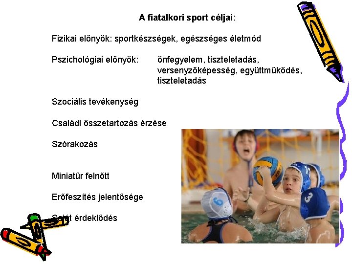 A fiatalkori sport céljai: Fizikai előnyök: sportkészségek, egészséges életmód Pszichológiai előnyök: önfegyelem, tiszteletadás, versenyzőképesség,