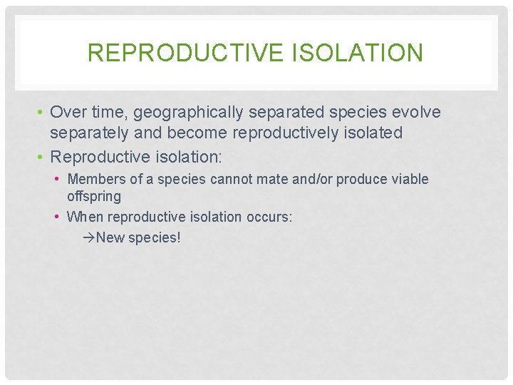 REPRODUCTIVE ISOLATION • Over time, geographically separated species evolve separately and become reproductively isolated REPRODUCTIVE ISOLATION • Over time, geographically separated species evolve separately and become reproductively isolated