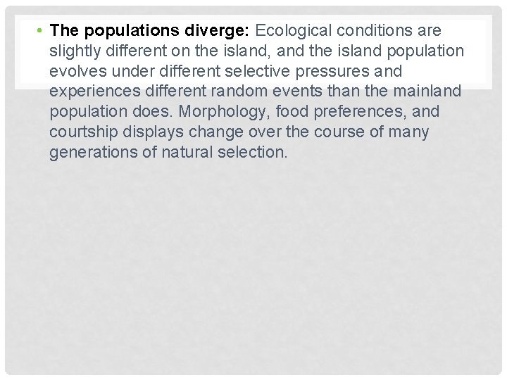 • The populations diverge: Ecological conditions are slightly different on the island, and • The populations diverge: Ecological conditions are slightly different on the island, and