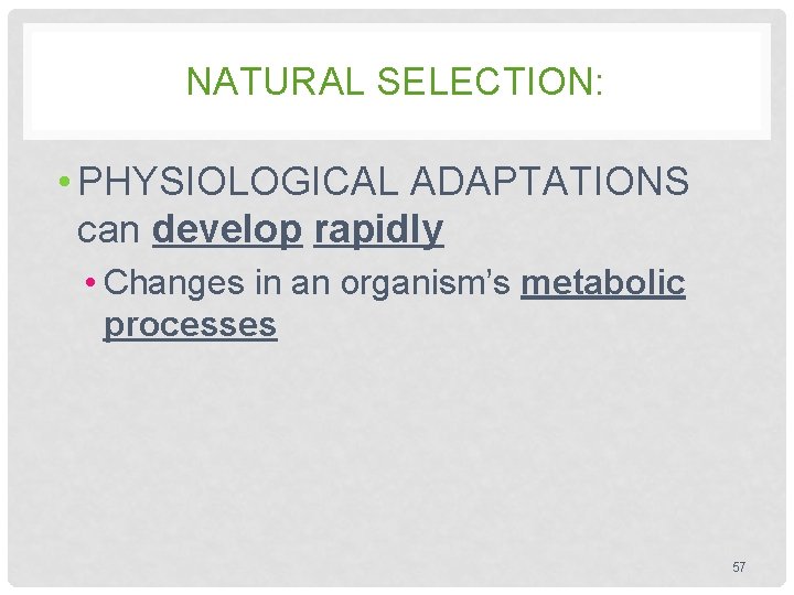 NATURAL SELECTION: • PHYSIOLOGICAL ADAPTATIONS can develop rapidly • Changes in an organism’s metabolic NATURAL SELECTION: • PHYSIOLOGICAL ADAPTATIONS can develop rapidly • Changes in an organism’s metabolic