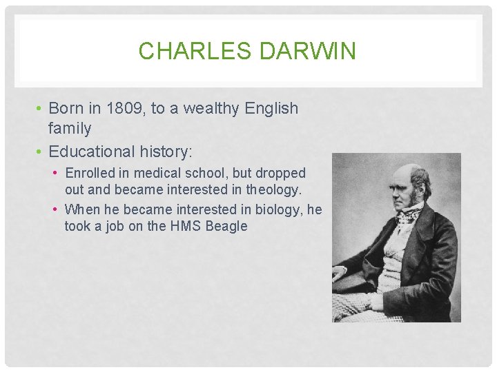 CHARLES DARWIN • Born in 1809, to a wealthy English family • Educational history: CHARLES DARWIN • Born in 1809, to a wealthy English family • Educational history: