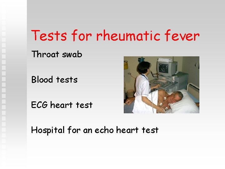 Tests for rheumatic fever Throat swab Blood tests ECG heart test Hospital for an