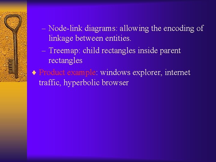 - Node-link diagrams: allowing the encoding of linkage between entities. - Treemap: child rectangles