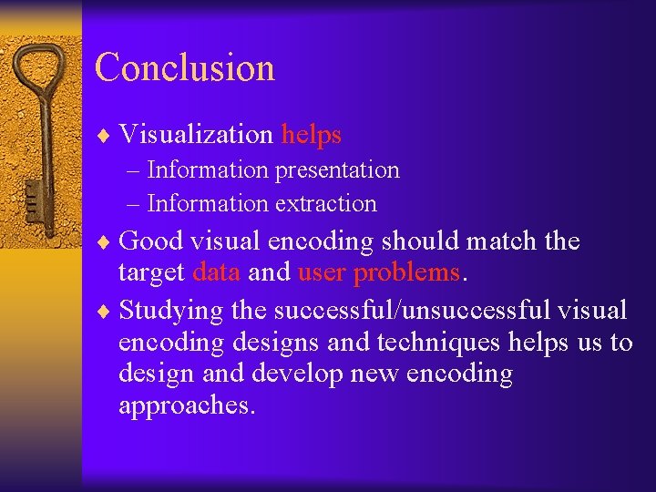 Conclusion ¨ Visualization helps – Information presentation – Information extraction ¨ Good visual encoding