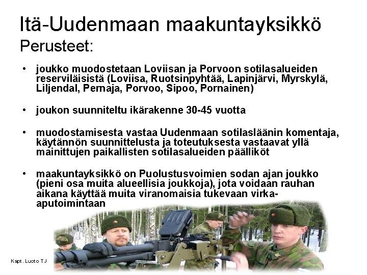 Itä-Uudenmaan maakuntayksikkö Perusteet: • joukko muodostetaan Loviisan ja Porvoon sotilasalueiden reserviläisistä (Loviisa, Ruotsinpyhtää, Lapinjärvi,