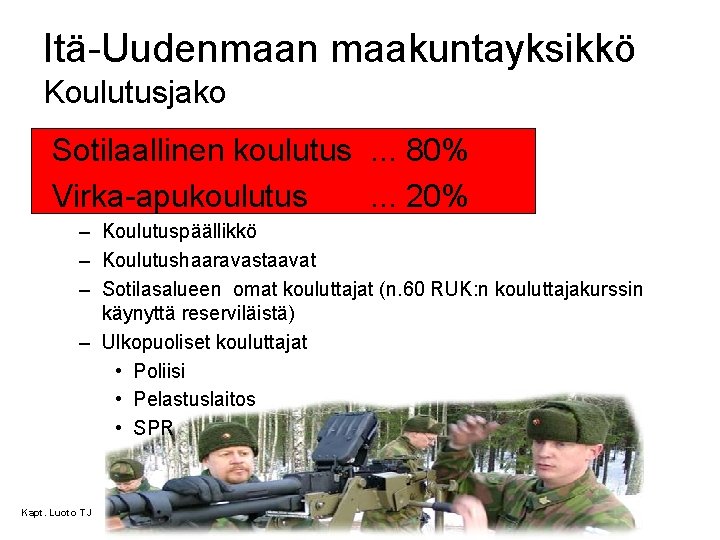 Itä-Uudenmaan maakuntayksikkö Koulutusjako Sotilaallinen koulutus. . . 80% Virka-apukoulutus. . . 20% – Koulutuspäällikkö