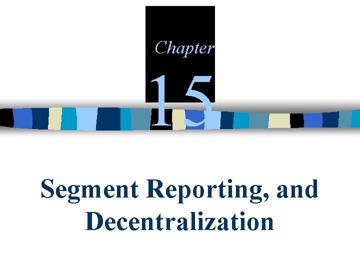 Chapter 15 Segment Reporting, and Decentralization 