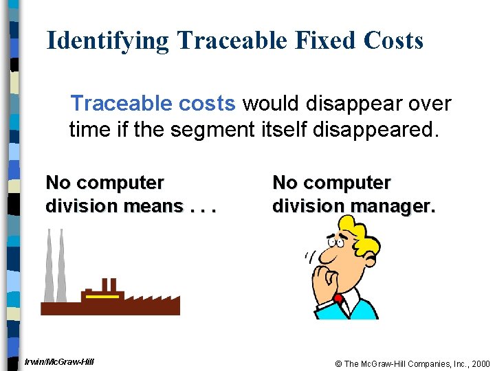 Identifying Traceable Fixed Costs Traceable costs would disappear over time if the segment itself