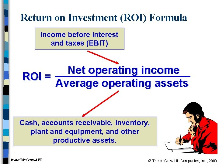 Return on Investment (ROI) Formula Income before interest and taxes (EBIT) Net operating income