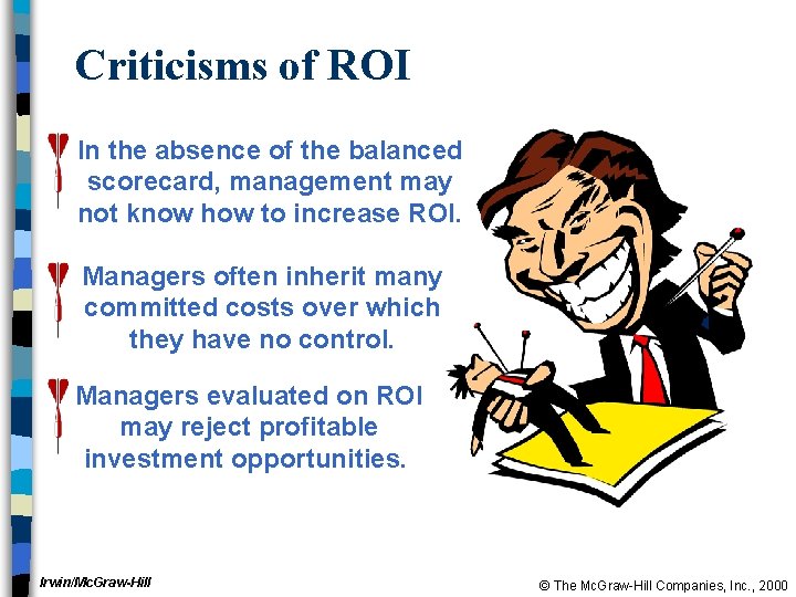 Criticisms of ROI In the absence of the balanced scorecard, management may not know