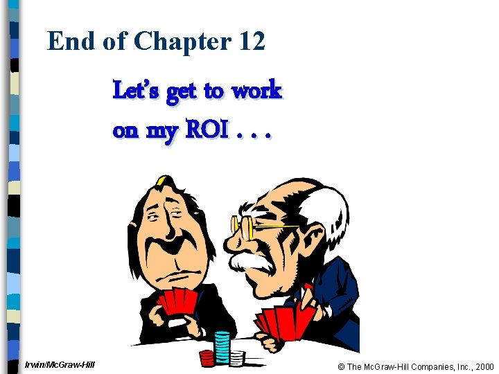 End of Chapter 12 Let’s get to work on my ROI. . . Irwin/Mc.