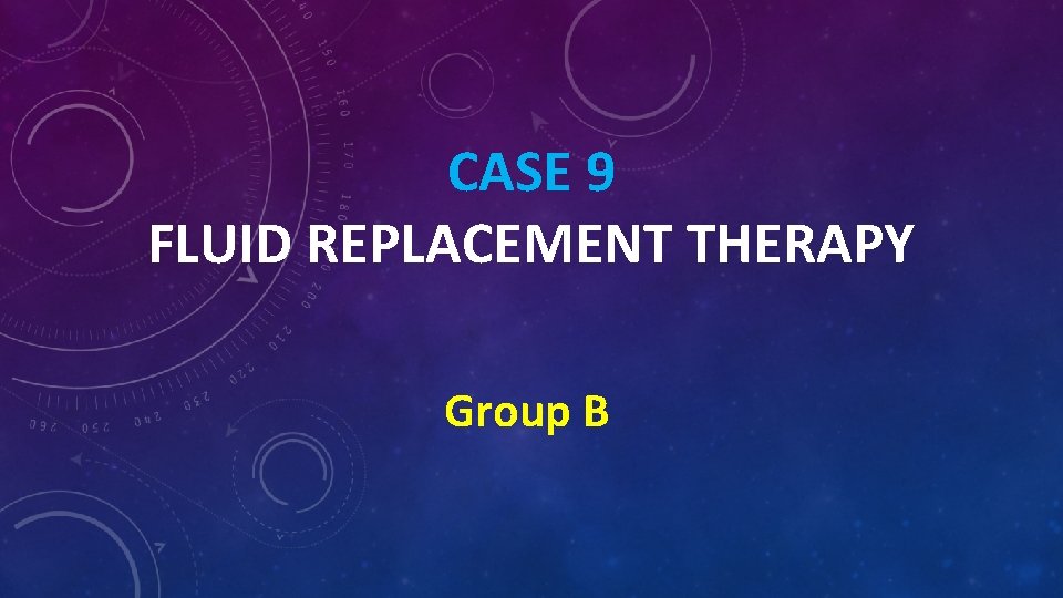 CASE 9 FLUID REPLACEMENT THERAPY Group B 