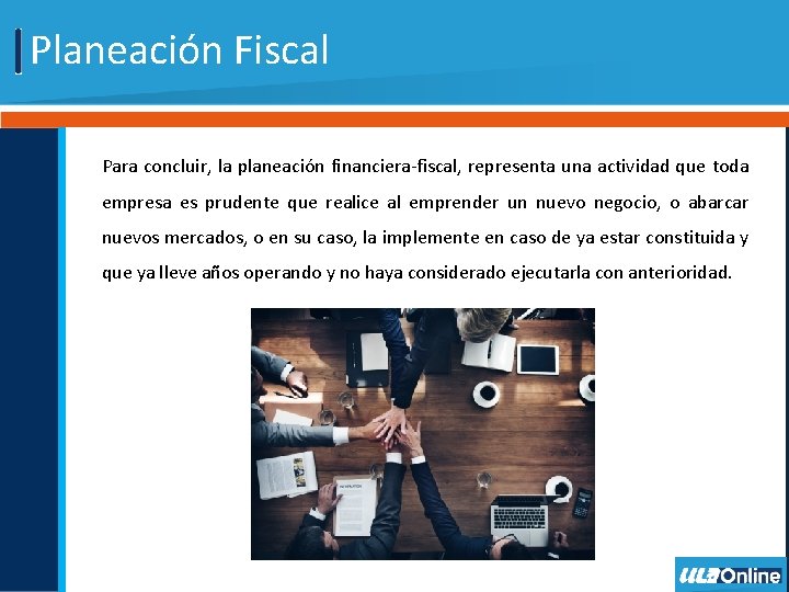 Planeación Fiscal Para concluir, la planeación financiera-fiscal, representa una actividad que toda empresa es