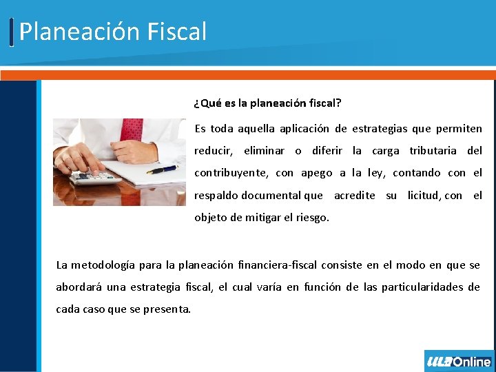 Planeación Fiscal ¿Qué es la planeación fiscal? Es toda aquella aplicación de estrategias que