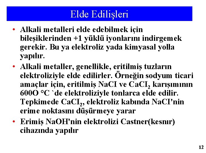 Elde Edilişleri • Alkali metalleri elde edebilmek için bileşiklerinden +1 yüklü iyonlarını indirgemek gerekir.