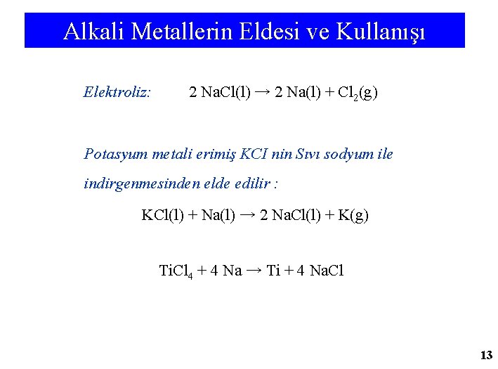 Alkali Metallerin Eldesi ve Kullanışı Elektroliz: 2 Na. Cl(l) → 2 Na(l) + Cl