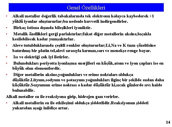 Genel Özellikleri • Alkali metaller değerlik tabakalarında tek elektronu kolayca kaybederek +1 yüklü iyonlar