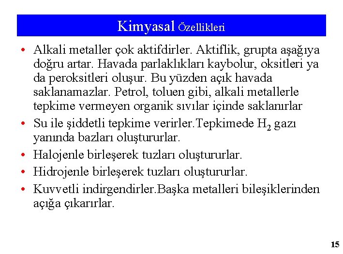 Kimyasal Özellikleri • Alkali metaller çok aktifdirler. Aktiflik, grupta aşağıya doğru artar. Havada parlaklıkları