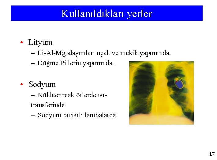 Kullanıldıkları yerler • Lityum – Li-Al-Mg alaşımları uçak ve mekik yapımında. – Düğme Pillerin