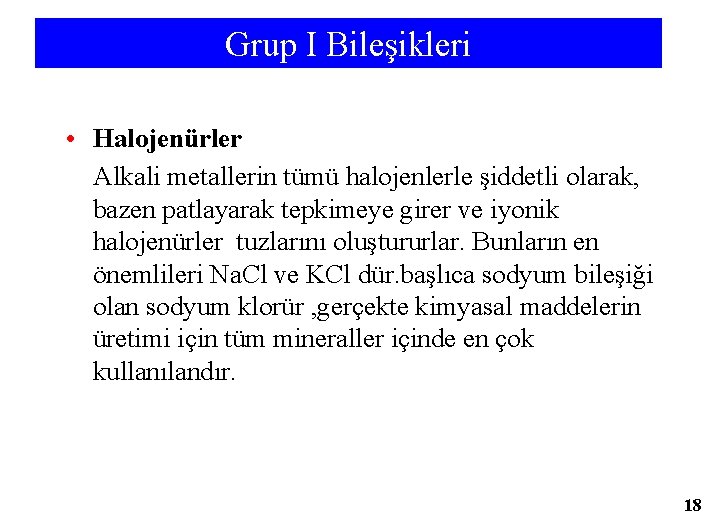 Grup I Bileşikleri • Halojenürler Alkali metallerin tümü halojenlerle şiddetli olarak, bazen patlayarak tepkimeye