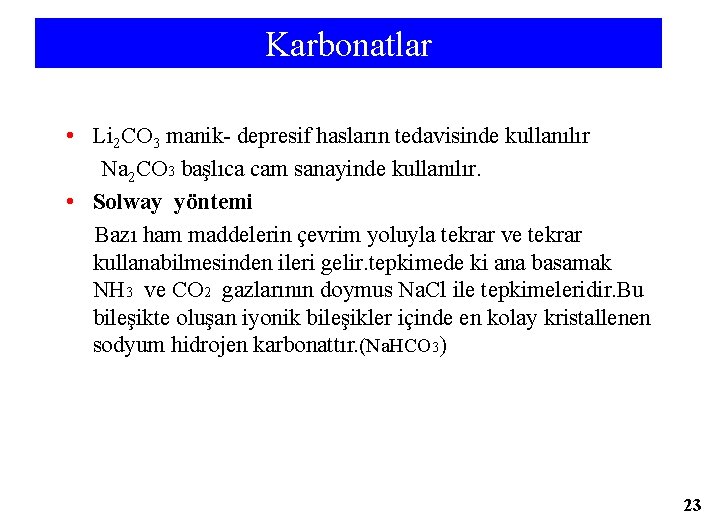 Karbonatlar • Li 2 CO 3 manik- depresif hasların tedavisinde kullanılır Na 2 CO