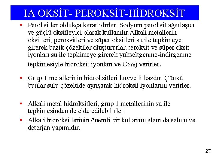 IA OKSİT- PEROKSİT-HİDROKSİT • Peroksitler oldukça kararlıdırlar. Sodyum peroksit ağarlaşıcı ve güçlü oksitleyici olarak