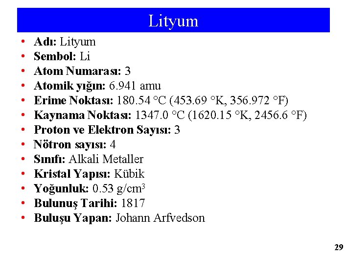 Lityum • • • • Adı: Lityum Sembol: Li Atom Numarası: 3 Atomik yığın: