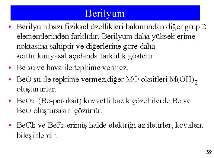 Berilyum • Berilyum bazı fiziksel özellikleri bakımından diğer grup 2 elementlerinden farklıdır. Berilyum daha