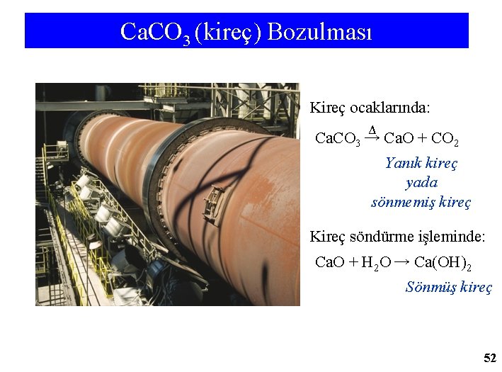 Ca. CO 3 (kireç) Bozulması Kireç ocaklarında: Δ Ca. CO 3 → Ca. O