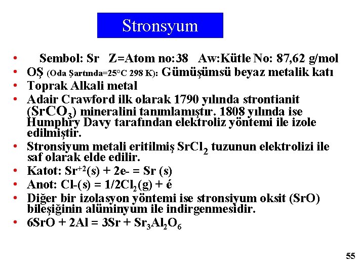 Stronsyum • Sembol: Sr Z=Atom no: 38 Aw: Kütle No: 87, 62 g/mol •