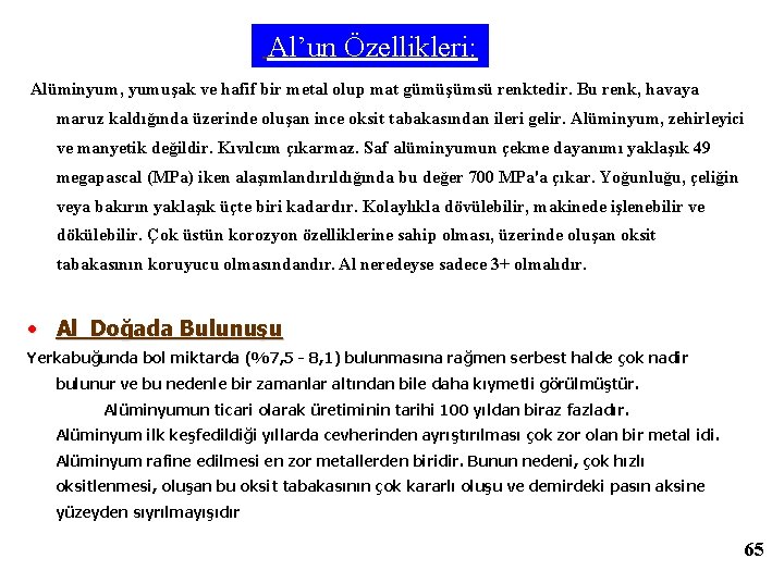 Al’un Özellikleri: Alüminyum, yumuşak ve hafif bir metal olup mat gümüşümsü renktedir. Bu renk,