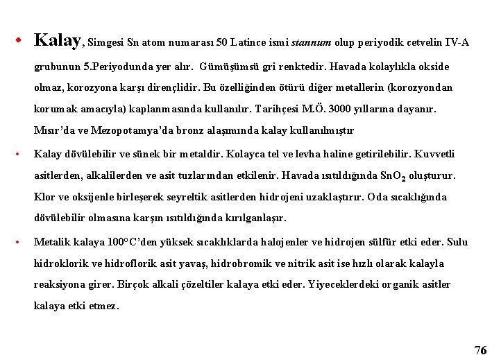  • Kalay, Simgesi Sn atom numarası 50 Latince ismi stannum olup periyodik cetvelin