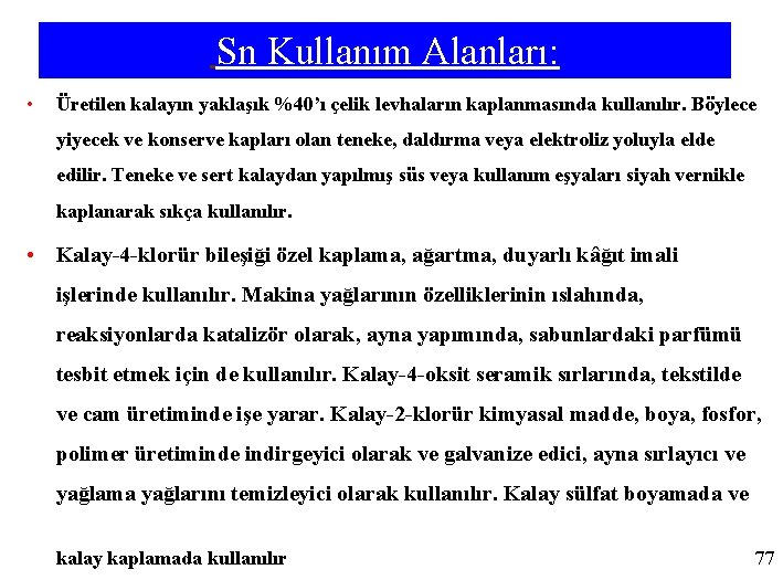  Sn Kullanım Alanları: • Üretilen kalayın yaklaşık %40’ı çelik levhaların kaplanmasında kullanılır. Böylece