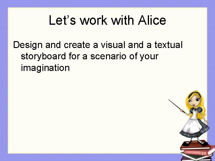 Let’s work with Alice Design and create a visual and a textual storyboard for Let’s work with Alice Design and create a visual and a textual storyboard for